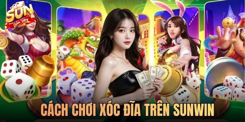 Cách Chơi Xóc Đĩa Trên SUNWIN Giúp Bạn Gom Tiền Nhà Cái Trong Năm 2026