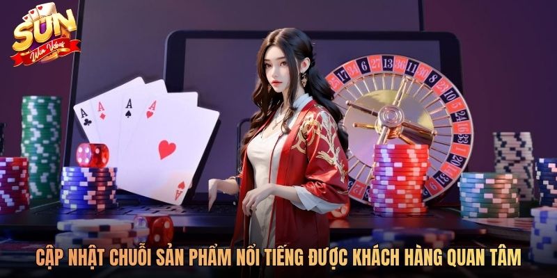 Cập nhật chuỗi sản phẩm nổi tiếng được khách hàng quan tâm