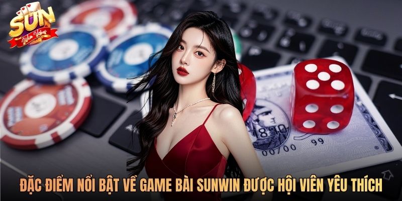 Đặc điểm nổi bật về game bài SUNWIN được hội viên yêu thích