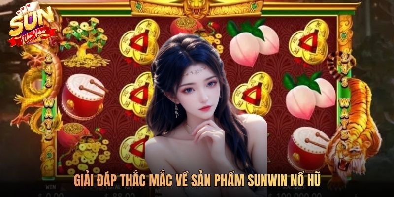 Giải đáp thắc mắc về sản phẩm SUNWIN nổ hũ