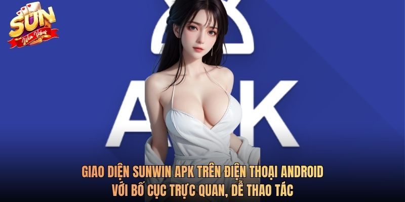 Giao diện Sunwin apk trên điện thoại Android với bố cục trực quan, dễ thao tác