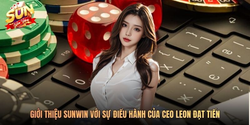 Giới thiệu Sunwin với sự điều hành của CEO Leon Đạt Tiến