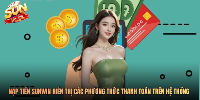Nạp tiền Sunwin hiển thị các phương thức thanh toán trên hệ thống