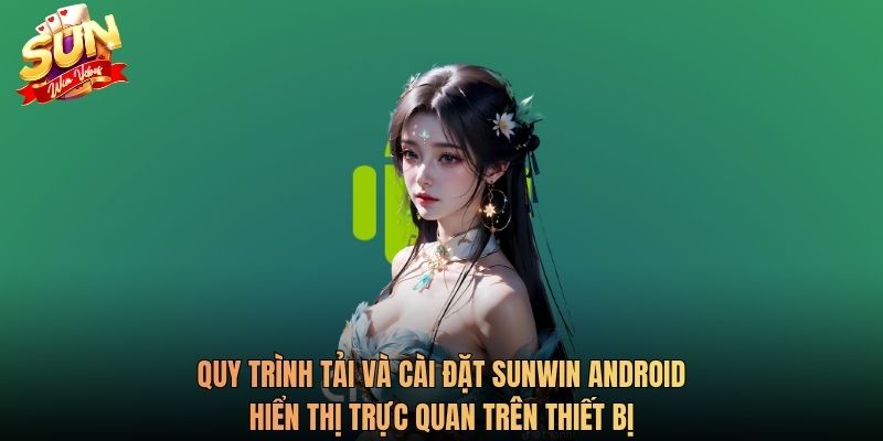 Quy trình tải và cài đặt Sunwin Android hiển thị trực quan trên thiết bị